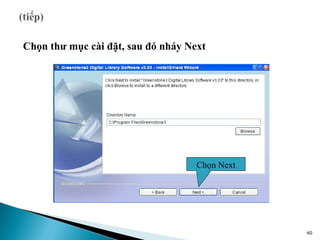 Chọn thư mục cài đặt, sau đó nháy Next




                                    Chọn Next




                                                40
 