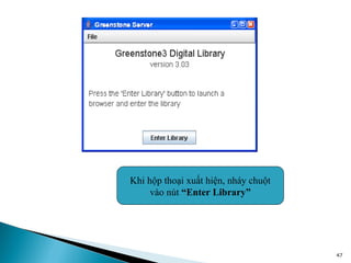 Khi hộp thoại xuất hiện, nháy chuột
     vào nút “Enter Library”




                                      47
 