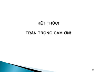 KẾT THÚC!

TRÂN TRỌNG CÁM ƠN!




                     54
 