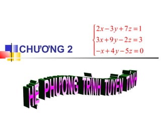 CHƯƠNG 2 
x y z 
x y z 
x y z 
- + = ìï 
2 3 7 1 
3 9 2 3 
+ - = íï 
î- + - = 
4 5 0 
 