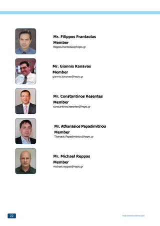 Mr. Filippos Frantzolas
     Member
     filippos.frantzolas@hepis.gr




     Mr. Giannis Kanavas
     Member
     giannis.kanavas@hepis.gr




     Mr. Constantinos Kesentes
     Member
     constantinos.kesentes@hepis.gr




      Mr. Athanasios Papadimitriou
      Member
      Thanasis.Papadimitriou@hepis.gr




     Mr. Michael Reppas
     Member
     michael.reppas@hepis.gr




22
 