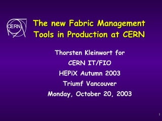 The new Fabric Management Tools in Production at CERN Thorsten Kleinwort for CERN IT/FIO HEPiX Autumn 2003 Triumf Vancouver Monday, October 20, 2003 