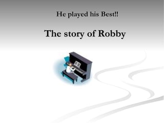 He played his Best!!   The story of Robby 