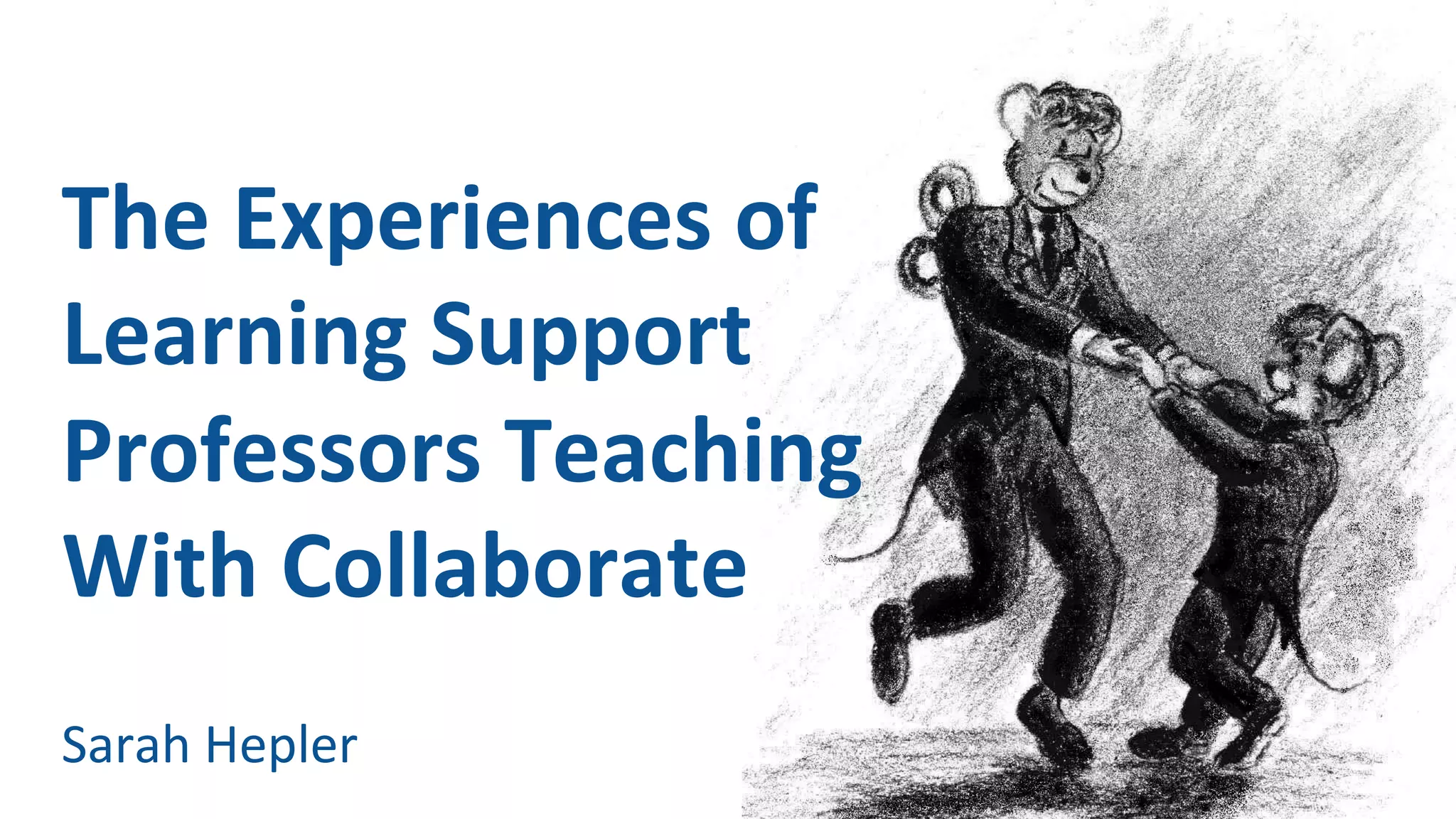 The
Experiences
of
Learning
Support
Professors
Teaching
With
Collaborate
Sarah
Hepler