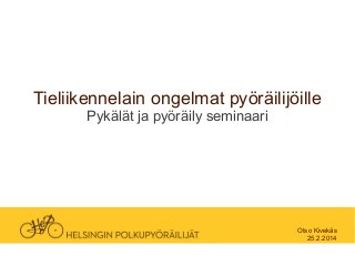 Tieliikennelain ongelmat pyöräilijöille
Pykälät ja pyöräily seminaari

Otso Kivekäs
25.2.2014

 