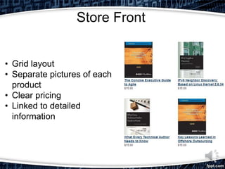 Store Front
• Grid layout
• Separate pictures of each
product
• Clear pricing
• Linked to detailed
information
 