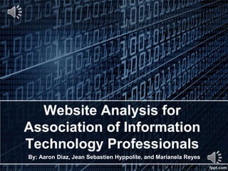 Website Analysis for
Association of Information
Technology Professionals
By: Aaron Diaz, Jean Sebastien Hyppolite, and Marianela Reyes
 