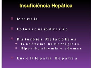 Icterícia Fotossensibilização Distúrbios Metabólicos Tendências hemorrágicas Hipoalbuminemia e edemas Encefalopatia Hepática 