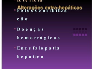 Icterícia Fotossensibilização Doenças hemorrágicas Encefalopatia hepática 