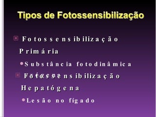 Fotossensibilização Primária Substância fotodinâmica exógena Fotossensibilização Hepatógena Lesão no fígado 