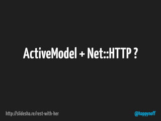 @happynoff
ActiveModel+Net::HTTP?
 