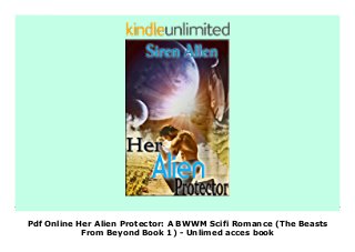Pdf Online Her Alien Protector: A BWWM Scifi Romance (The Beasts
From Beyond Book 1) - Unlimed acces book
Her Alien Protector: A BWWM Scifi Romance (The Beasts From Beyond Book 1) description book Download the E-book via the link below ************************* note: The download can be done on the last page or in the picture above
 