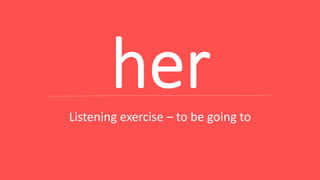 Listening exercise – to be going to
 