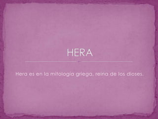Hera es en la mitología griega, reina de los dioses. HERA 