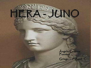 HERA - JUNO Ángela Caldero Fuentes Griego – 1º Bach. C 