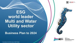 ESG
world leader
Multi and Water
Utility sector
Business Plan to 2024
*
* According to the 2020 review of S&P Global
 