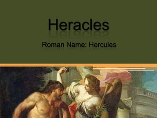Heracles Roman Name: Hercules 