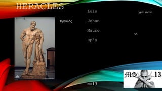 HERACLES
Ἡρακλῆς
Luis
Johan
Mauro
Hp’s
ms13
yefri mmv
sh
sh
 