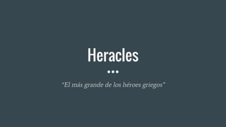 Heracles
“El más grande de los héroes griegos”
 