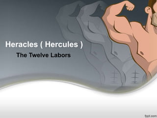Heracles ( Hercules )
The Twelve Labors
 