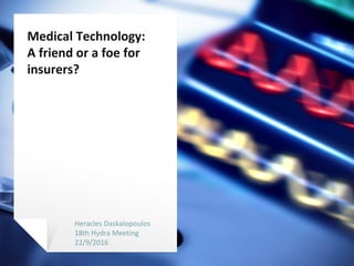 Medical Technology:
A friend or a foe for
insurers?
Heracles Daskalopoulos
18th Hydra Meeting
22/9/2016
 