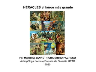 HERACLES el héroe más grande
Por MARTHA JANNETH CHAPARRO PACHECO
Antropóloga docente Escuela de Filosofía UPTC
2020
 