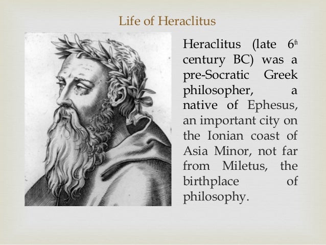 heraclitus permenades This paper looks at two greek philosophers, heraclitus, and parmenides it examines their different theories as to how the universe was created, understanding of the universe, 'way of truth,' 'way of opinion' and the third way. heraclitus permenades This paper looks at two greek philosophers, heraclitus, and parmenides it examines their different theories as to how the universe was created, understanding of the universe, 'way of truth,' 'way of opinion' and the third way.