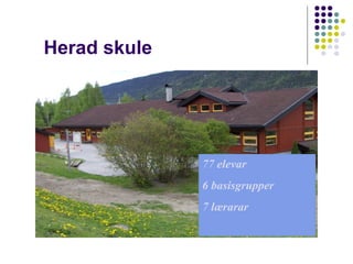 Herad skule 77 elevar 6 basisgrupper 7 lærarar 