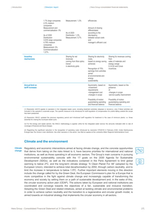 | Introduction | Directors’ report | Hera Group consolidated financial statements
Hera Group - Consolidated Financial Statement at 31 December 2021 27|
1.7% large companies
2.5% medium
companies
Measurement and
commercialisation: 0%
As of 2020
Distribution:
3,53% large companies
4,79% medium
companies
Measurement: 0%
Commercialisation:
1,57%
Measurement: 1,3%
As of 2020:
Distribution: 1,3%
Measurement: 0,7%
efficiencies
Amount of sharing
differentiated
according to the
discrepancy
between actual costs
and
manager’s efficient cost
Incentive
mechanisms
Sharing for net
revenues
coming from fibre optics
transit
in electricity grids
Sharing for electricity
costs,
based on energy saving
achieved;
Recognition of 75%
earnings from activities
aimed
at environmental and
energy
sustainability
Sharing for revenues coming
from
sales of materials and
energy (range
0.3-0.6) and Conai
incentives
Annual limit on
tariff increases
Asymmetric, based on:
-investment
requirements
-management cost
-changes in scope
Possibility of motion
guaranteeing operating
and financial balance
Asymmetric, based on the
presence
of:
-changes in scope
-service quality improvement
Possibility of motion
guaranteeing operating and
financial balance
(1) Resolution 443/19 applies to operators in the integrated waste cycle, including treatment activities (disposal or recovery), only if these activities are
included in the operator’s corporate scope. The specific measure to be introduced for tariff regulation of compensation for plants falling outside this scope
has been postponed.
(2) Resolution 363/21 updated the previous regulatory period and introduced tariff regulation for treatment in the case of minimum plants, i.e. those
essential for closing the municipal waste cycle.
(3) For the energy and waste sectors, the WACC methodology is applied, while for the integrated water service the amounts indicated refer to rate of
coverage of financial and fiscal charges.
(4) Regarding the significant reduction in the recognition of operating costs introduced by resolution 570/2019 in February 2020, Inrete Distribuzione
Energia Spa, the Group’s main distributor, like other operators in the sector, has filed an appeal at the Lombardy-Milan Regional Administrative Court.
Climate and the environment
Regulatory and economic interventions aimed at facing climate change, and the concrete opportunities
that derive from taking on the risks linked to it, have become priorities for international and national
institutions, as well as those operating in all economic sectors. The Group’s main concerns in pursuing
environmental sustainability coincide with the 17 goals on the 2030 Agenda for Sustainable
Development (SDGs), as well as the indications contained in the Paris Agreement to limit global
warming to below 2ºC, and the long-term climate strategy “A Clean Planet For All” (adopted by the
European Union), intended to achieve total decarbonisation by 2050, through carbon neutrality, and to
limit the increase in temperature to below 1.5ºC. Further important elements moving in this direction
include the change called for by the Green Deal, the European Commission’s plan for a Europe that is
more competitive in the fight against climate change and increasingly capable of transforming the
economy and society by setting them on a path of sustainable development and, in the wake of this,
the circular economy action plan (CEAP). The actions taken by European and national institutions are
coordinated and converge towards the objectives of a fair, sustainable and inclusive transition.
Adopting the Green Deal and related initiatives, aimed at tackling climate and environmental problems
in order to achieve carbon neutrality and the transition to a regenerative and circular growth model, is
aimed towards an industrial strategy that implements the circular economy in all sectors.
Climate
change
 