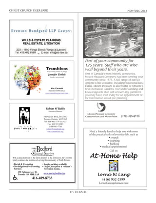 CHRIST CHURCH DEER PARK

NOV/DEC 2013

Transitions
Your trusted partner in change

Jennifer Tiviluk
founder and principal

416.576.0690

transitions@start.ca
yourtransitionpartner.com

Robert O’Reilly
Executive Director

7B Pleasant Blvd., Box 1053
Toronto, Ontario M4T 1K2
Tel: 416 966-3779 ext. 621
Fax: 416 923-0083
1-800-883-7761
robert@smartkidz.org
www.smartkidz.org

Need a friendly hand to help you with some
of the practical tasks of everyday life, such as
• errands
• shopping
• banking
• medical appointments?
Call on

Family owned and operated

With a dedicated team of the finest directors in the profession, the Crawford
family continues the tradition of serving the community of North Toronto.
• Burial & Cremation
• No obligation Pre-Planning
Services
159 Eglinton Ave. W.
Toronto ON M4R 1A8

At-Home Help

• Ample parking available

• Chapel, Reception & children’s

recreation rooms.

www.morleybedford.ca

Lorna W. Lang

416-489-8733

(416) 932-2599

LornaCares@hotmail.com
17 / HERALD

 