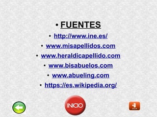 ● FUENTES
● http://www.ine.es/
● www.misapellidos.com
● www.heraldicapellido.com
● www.bisabuelos.com
● www.abueling.com
● https://es.wikipedia.org/
 