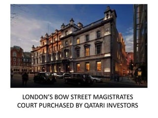 LONDON’S BOW STREET MAGISTRATES
COURT PURCHASED BY QATARI INVESTORS
 