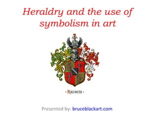 Heraldry and the use of
   symbolism in art




    Presented by: bruceblackart.com
 