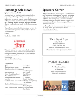 CHRIST CHURCH DEER PARK                                                                               FEBRUARY/MARCH 2011


Rummage Sale News!                                                    Speakers’ Corner
Spring Sale, Saturday, April 9
                                                                      Did you know that the ACW (Anglican Church Workers)
Rummage items are pouring in and your team has been                   often sponsor lunchtime speakers? The topics vary widely
busy sorting and pricing, readying for the April sale.                and are always interesting. Watch the Bulletin for details
Sadly...there has been no response to our plea for someone            and dates...plan to bring along a lunch and enjoy! Tea,
willing take over as co-ordinator of these rummage sales...           coffee and cookies are provided. Tuesdays at noon...every-
so, it is possible that this upcoming sale could be the last          one is welcome...don’t be shy, men...Angican Church
of a very worthwhile event in this Parish after many, many            Workers include you!
years.                                                                ...and every Tuesday afternoon you are also welcome to join
I have offered to stay on for this coming sale - to show the          the Bridge Bunch...play starts around 1:00pm.
ropes and assist the person(s) willing to take on this very           In the Arthur Smith Room.
rewarding project.
Call me!
Rita Becker 216-921-0883

                                                                                  World Day of Prayer
                  Christmas                                                                Friday, March 4


                  Fair
                                                                                         Holy Rosary Church
                                                                                        354 St. Clair Ave. West
                                                                                Watch the Bulletin for time of service
This year’s Fair was was a great success thanks to all the                  This year’s service written by the women of Chile
many volunteers whose donations and/or hard work and
commitment made it all possible. $13,192.24 was raised
through everyone’s efforts.
Many thanks.
Lynn Lovekin and Lorna Lang.


Raffle winners:
                                                                                PARISH REGISTER
                                                                                               Baptism
Quilt                             Joann Dudar
Paper Boy (photo album)           Anna Kohari                                          Ava-Marie Sienna Hinds
Hatty Young Shoes (evening purse)                                                           In Memoriam
                                  Carol Humphries
                                                                                     Emily Margaret Stephenson
Spiga Restaaurant                 Jean Curzon
                                                                                      Brian Cecil Buckingham
Olsson Optical (sunglasses)       Ben Mulroney
Deer Park Hardware                Bill Graham
Marquess Jewellers (earrings)     D. Gresham
Book City                         Barnaby Southgate
Good Life Fitness (one month membership & carryall bag)
                                  Lou Bonomolo
Elizabeth Robb (lady’s cosmetic travel set)
                                  Pauline Kingston
Russell Hill Retirement Residence (chocolate basket)
                                  Raye Wallace



                                                             12 / HERALD
 
