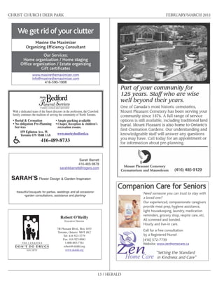 CHRIST CHURCH DEER PARK                                                                                      FEBRUARY/MARCH 2011



      We get rid of your clutter
                 Maxine the Maximizer
             Organizing Efficiency Consultant
                    Our Services:
         Home organization / Home staging
        Office organization / Estate organizing
                   Gift certificates
                   www.maxinethemaximizer.com
                   info@maxinethemaximizer.com
                          416-590-1008




                          Family owned and operated
  Withadedicatedteamofthefinestdirectorsintheprofession,theCrawford
  familycontinuesthetraditionofservingthecommunityofNorthToronto.
  • Burial  Cremation                  • Ample parking available
  • No obligation Pre-Planning          • Chapel, Reception  children’s
    Services                              recreation rooms.
        159 Eglinton Ave. W.
        Toronto ON M4R 1A8                www.morleybedford.ca

                           416-489-8733


                                                         Sarah Barrett
                                                        416-465-9878
                                            sarahkbarrett@rogers.com


 SARAH’S Flower Design  Garden Inspiraton
                                                                                       Companion Care for Seniors
     •beautiful bouquets for parties, weddings and all occasions•
                                                                                              Need someone you can trust to stay with
           •garden consultations, assistance and planting•
                                                                                              a loved one?
                                                                                              Our experienced, compassionate caregivers
                                                                                              provide meal prep, hygiene assistance,
                                                                                              light housekeeping, laundry, medication
                                                                                              reminders, grocery shop, respite care, etc.
                                            Robert O’Reilly
                                                ExecutiveDirector                            All screened and bonded.
                                                                                              Hourly and live-in care.
                                         7BPleasantBlvd.,Box1053
                                         Toronto,OntarioM4T1K2
                                                                                              Call for a free consultation
                                              Tel:416923-3779                               by a Registered Nurse!
                                             Fax:416923-0083                                (416) 572-7739
                                               1-800-883-7761                                 Website: www.zenhomecare.ca
                                              robert@skddd.org
                                               www.skddd.org
                                                                                                      “Setting the Standard
                                                                                                       in Kindness and Care”


                                                                              13 / HERALD
 