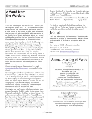 CHRIST CHURCH DEER PARK                                                                               FEBRUARY/MARCH 2011

                                                                     dropped significantly in November and December, when we
 A Word from                                                         traditionally receive 25% of our givings. More details will be
                                                                     available at the Financial Forums.
 the Wardens                                                         Innes van Nostrand    Genevieve Chornenki Walter Blackwell
                                                                     Rector’s Warden       Peoples’ Warden     Deputy Warden


As we start the new year, it is clear that 2011 will be a year      Feel like being more involved? Don’t have much time, but
of change and growth at CCDP. The wardens are delighted             want to help out? Feeling new, but want to join in? Been here
to welcome the Ven. Tom Greene as our Interim Priest-in-            a while, but haven’t been involved? Have ideas to share?
Charge, joining us after having served in many Rectorships,
most recently at St. George’s, Guelph, while also serving as        Join us!
the Archdeacon of Greater Wellington. We are very pleased
                                                                    Every year before Vestry, the Nominating Committee seeks
and blessed to have Tom, the Rev. Samantha Caravan, and
                                                                    out people to serve on, or chair ministries. Join us. There’s
Canon Doug Graydon guiding us through this period.
                                                                    life here in what we do, how we get together, what gets
At the Special Vestry meeting on Dec 5, the following were          done.
elected to the Parish Selection Committee to advise the
                                                                    Every group at CCDP welcomes new members
Bishop on the appointment of our next Rector: Walter
Blackwell, Deputy Warden, Genevieve Chornenki, People’s             Please speak to, call or email:
Warden, James Cowan, Anne Larkin (Co-Chair), David                  David Thornton, chair nominating committee,
Moore, David Thornton (Co-Chair), and Tony van                      416-489-6740 davidthornton@sympatico.ca
Straubenzee. The committee has met with Bishop Patrick Yu
and has started its work. Most notably, the Parish Forum met
on January 16 and had a fulsome discussion on the traits of
our next Rector. There will be further consultations in the
Parish, and the committee welcomes input to this critical
                                                                      Annual Meeting of Vestry
process.                                                                                  Sunday, February 27
                                                                                               11:30am
Comments may be sent to the committee by e-mail:                                              Elliott Hall
selection@christchurchdeerpark.org or dropped off at the
church.                                                                      The annual meeting of Vestry takes place to:
                                                                                       Review the year 2010
We are very pleased to host a special event to celebrate Judy                      Approve the Budget for 2011
Rois’s ministry at CCDP. The party will be held on January                          Appoint Chairs of Ministries
27th in the early evening. It will be a festive opportunity to                   Appoint and elect Churchwardens
say thanks to Judy for her outstanding leadership of the                       Bring new business to the congregation
Parish over the last 6 years. Please set aside the date. We are
also preparing a gift of thanks for Judy and welcome                           Sandwiches and refreshments will be served
contributions. Identify “Gift for Judy” and submit your                          Donations will be accepted to cover costs
cheque to the office on the collection plate.                             A program for children and childcare will be available

Corporation and our Treasurer, John Buckworth, are in the
process of preparing the 2011 budget for the Annual Vestry
Meeting being held after the 10 am service on February 27.                              Financial Forums
As has been our tradition, there will be Financial Forums                                 Sunday, February 13
held after both the 8 am and 10 am services on February 13                        After the 8:00 and 10:00am services
for members of the parish to get more detail on the budget                                Arthur Smith Room
and to have any questions answered. Part of this process                  Hosted by the Churchwardens to provide you with
involves review of the 2010 results, which we are reviewing                 an opportunity to review budget figures and
now. In summary, our giving and expenses were tracking on                     ask questions prior to the Vestry meeting
plan throughout the year, but the congregational giving


                                                             4 / HERALD
 