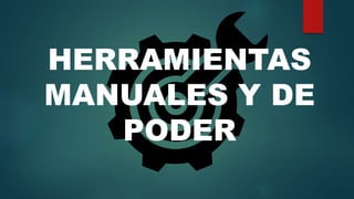 HERRAMIENTAS
MANUALES Y DE
PODER
 