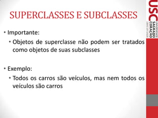 SUPERCLASSES E SUBCLASSES
• Importante:
• Objetos de superclasse não podem ser tratados
como objetos de suas subclasses

•...