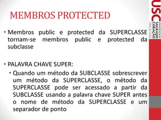 MEMBROS PROTECTED
• Membros public e protected da SUPERCLASSE
tornam-se membros public e protected da
subclasse
• PALAVRA ...