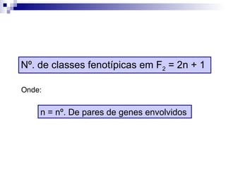 Nº.  de classes fenotípicas em F 2  = 2n + 1 Onde: n = nº.  De pares de genes envolvidos   