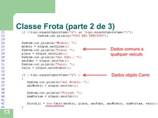 13
Classe Frota (parte 2 de 3)
Dados comuns a
qualquer veiculo
Dados objeto Carro
 
