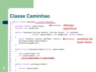3
Classe Caminhao
Atributos
específicos
construtor da
super classe
 