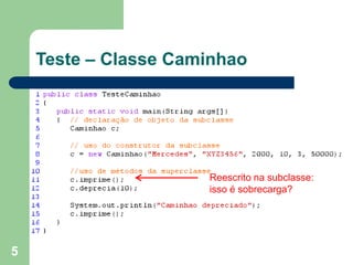 5
Teste – Classe Caminhao
Reescrito na subclasse:
isso é sobrecarga?
 