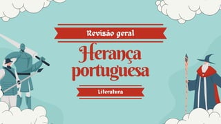 Herança
portuguesa
Revisão geral
Literatura
 