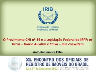 O Provimento CNJ nº 34 e a Legislação Federal do IRPF: os
livros – Diário Auxiliar e Caixa – que coexistem
Antonio Herance Filho
 