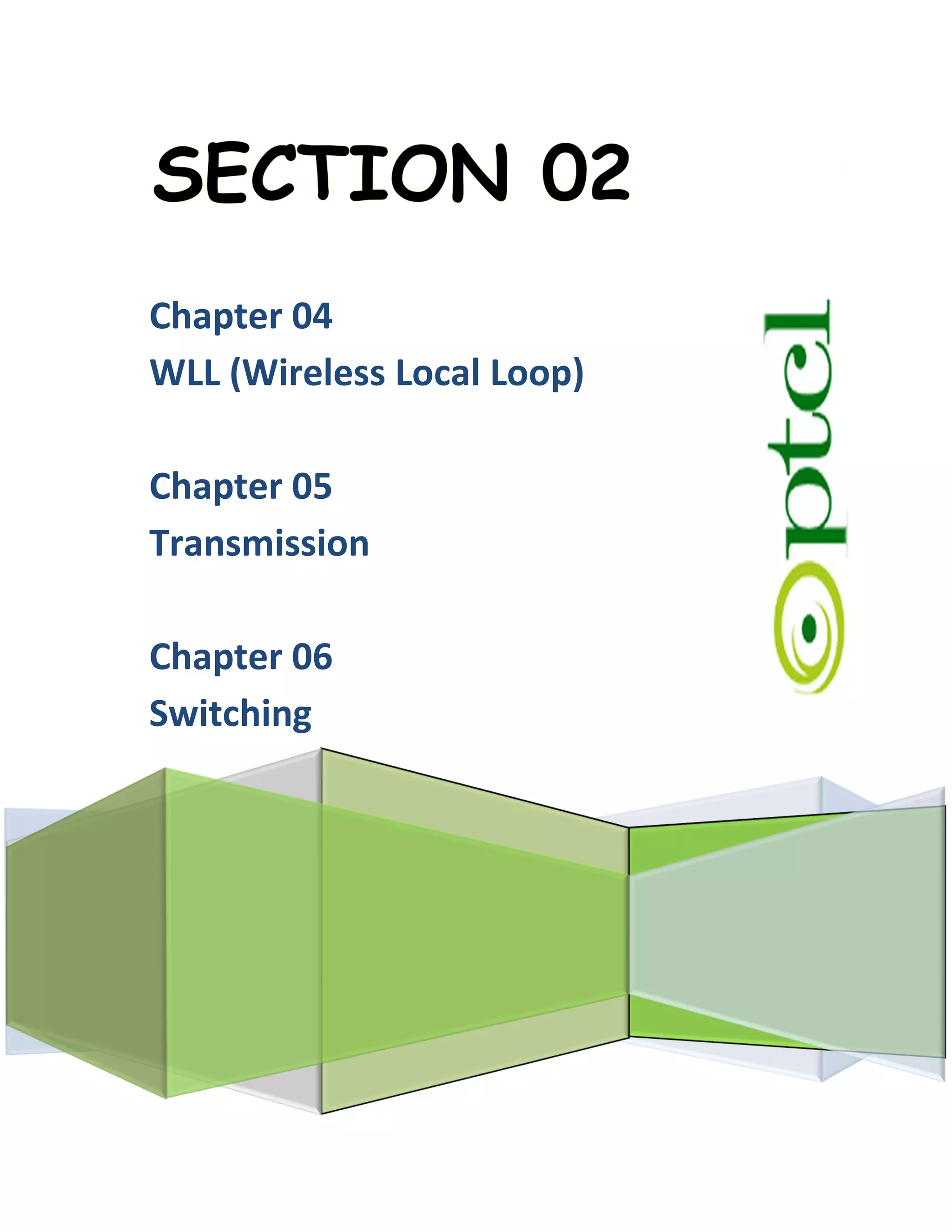 Chapter 04
WLL (Wireless Local Loop)
Chapter 05
Transmission
Chapter 06
Switching
 