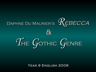 Daphne Du Maurier’s   R ebecca  & T he   G othic  G enre Year 9 English 2009 