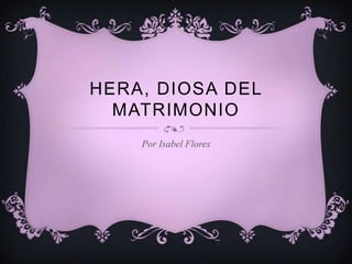 HERA, DIOSA DEL
  MATRIMONIO
    Por Isabel Flores
 