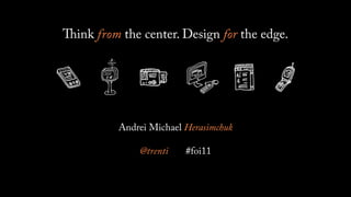 ink from the center. Design for the edge.




        Andrei Michael Herasimchuk

            @trenti    #foi11
 
