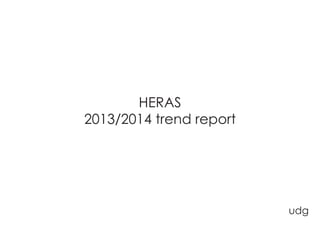 HERAS
2013/2014 trend report




                         udg
 
